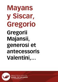 Gregorii Majansii, generosi et antecessoris Valentini, Epistolarum libri sex