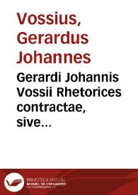 Gerardi Johannis Vossii Rhetorices contractae, sive Partitionum oratoriarum libri V