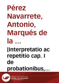 [Interpretatio ac repetitio cap. I de probationibus, et tit. ff. et C. de edendo