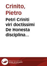 Petri Criniti viri doctissimi De Honesta disciplina lib. XXV ; [De] Poëtis Latinis lib. V ; et Poëmaton lib. II