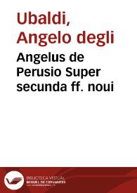 Angelus de Perusio Super secunda ff. noui