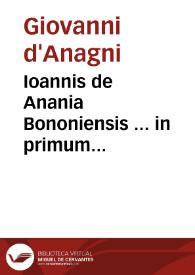 Ioannis de Anania Bononiensis ... in primum Decretalium lectura dilucida