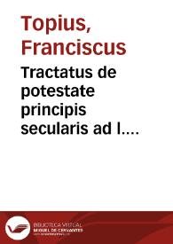 Tractatus de potestate principis secularis ad l. Princeps .ff. de legibus