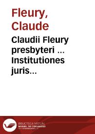 Claudii Fleury presbyteri ... Institutiones juris ecclesiastici