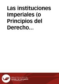 Las instituciones Imperiales (o Principios del Derecho ciuil) ...