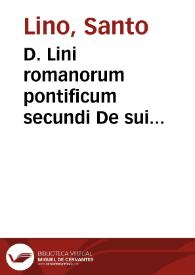 D. Lini romanorum pontificum secundi De sui predecessoris diui Petri apostolorum principis ... passione libellus