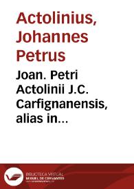 Joan. Petri Actolinii J.C. Carfignanensis, alias in civitate Bononiae advocati ... Resolutiones forenses, seu res in diversis foris, et praecipue in civitate Bononiae iudicatae