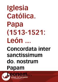 Concordata inter sanctissimum do. nostrum Papam Leonem X, et Sedem Apostolicam, ac christianissimum do. nostrum regem Franciscum, et regnum, edita