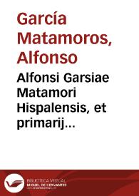Alfonsi Garsiae Matamori Hispalensis, et primarij rhetoris Complutensis, De asserenda Hispanorum eruditione