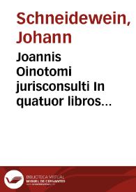 Joannis Oinotomi jurisconsulti In quatuor libros Institutionum Imperialium Justiniani Imperatoris commentarij