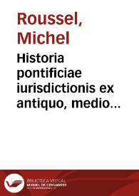 Historia pontificiae iurisdictionis ex antiquo, medio et nouo vsu :