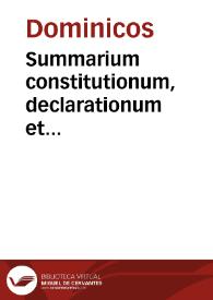 Summarium constitutionum, declarationum et ordinationum quae ad hanc vsquè diem pro bono regimine Sacri Ordinis Praedicatorum emanarunt ;