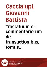 Tractatuum et commentariorum de transactionibus, tomus primus