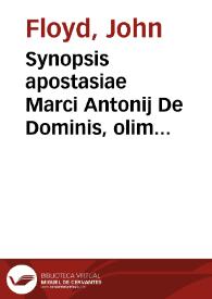 Synopsis apostasiae Marci Antonij De Dominis, olim archiepiscopi Spalatensis, nunc apostatae, ex ipsiusmet libro delineata