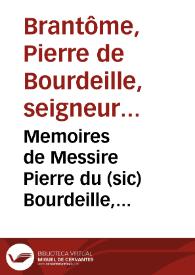 Memoires de Messire Pierre du (sic) Bourdeille, Seigneur de Brantome