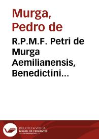 R.P.M.F. Petri de Murga Aemilianensis, Benedictini monachi Hispanicae Congregationis ... Opera canonica et moralia