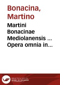 Martini Bonacinae Mediolanensis ... Opera omnia in tres tomos distributa