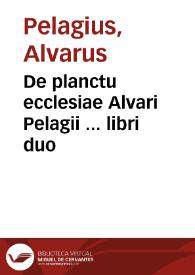 De planctu ecclesiae Alvari Pelagii ... libri duo