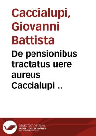 De pensionibus tractatus uere aureus Caccialupi ..