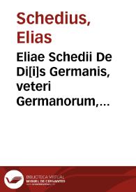 Eliae Schedii De Di[i]s Germanis, veteri Germanorum, Gallorum, Britannorum, Vandalorum religione syngrammata quatuor