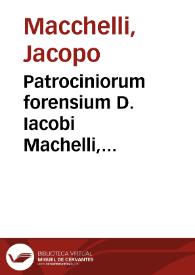Patrociniorum forensium D. Iacobi Machelli, Bononiensis iuris vtriusque professoris