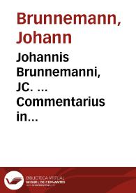 Johannis Brunnemanni, JC. ... Commentarius in quinquaginta libros Pandectarum