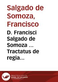 D. Francisci Salgado de Somoza ... Tractatus de regia protectione vi oppressorum appellantium à causis et judicibus ecclesiasticis ... :