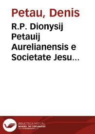 R.P. Dionysij Petauij Aurelianensis e Societate Jesu theologi Rationarium temporum in partes duas libros tredecim tributum