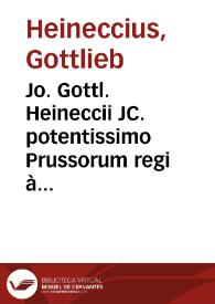 Jo. Gottl. Heineccii JC. potentissimo Prussorum regi à consiliis sanctioribus et professoris P. Ord... Elementa juris naturae et gentium