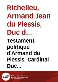 Testament politique d'Armand du Plessis, Cardinal Duc de Richelieu ...