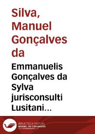 Emmanuelis Gonçalves da Sylva jurisconsulti Lusitani ... Commentaria ad ordinationes regni Portugaliae