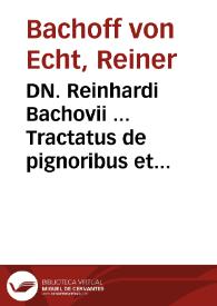 DN. Reinhardi Bachovii ... Tractatus de pignoribus et hypothecis absolutissimus