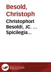 Christophori Besoldi, JC. ... Spicilegia politico-juridica