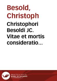Christophori Besoldi JC. Vitae et mortis consideratio politica :