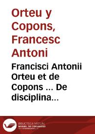 Francisci Antonii Orteu et de Copons ... De disciplina morum ex jure canonico moderate tradenda oratio