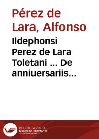 Ildephonsi Perez de Lara Toletani ... De anniuersariis et capellaniis libri duo