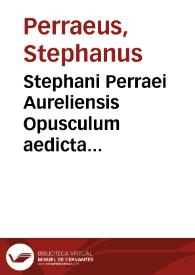 Stephani Perraei Aureliensis Opusculum aedicta praetoria ex libris Pandectarum congruo ordine desumpta continens