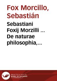 Sebastiani Foxij Morzilli ... De naturae philosophia, seu De Platonis et Aristotelis consensione, libri V