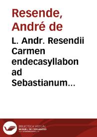 L. Andr. Resendii Carmen endecasyllabon ad Sebastianum Regem Serenissimum
