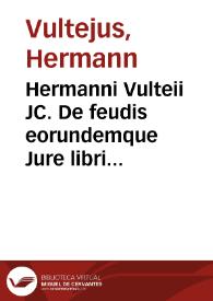Hermanni Vulteii JC. De feudis eorundemque Jure libri duo