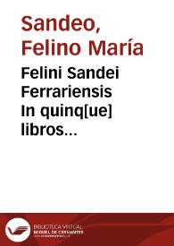 Felini Sandei Ferrariensis In quinq[ue] libros decretalium co[m]mentaria volumen primum [-tertium]