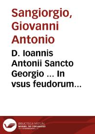 D. Ioannis Antonii Sancto Georgio ... In vsus feudorum commentaria ...
