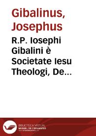 R.P. Iosephi Gibalini è Societate Iesu Theologi, De vniuersa rerum humanarum negotiatione tractatio scientifica vtrique foro perutilis :