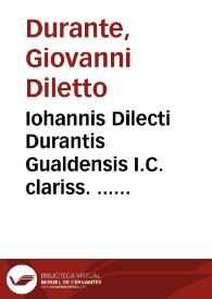 Iohannis Dilecti Durantis Gualdensis I.C. clariss. ... De arte testandi et cautelis ultimarum voluntatum tractatus