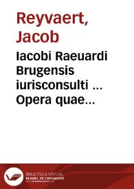 Iacobi Raeuardi Brugensis iurisconsulti ... Opera quae reperiri potuerunt omnia in tomos II digesta