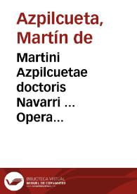Martini Azpilcuetae doctoris Navarri ... Opera hactenus edita, in tres tomos digesta