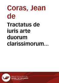 Tractatus de iuris arte duorum clarissimorum iurisconsultorum Ioannis Corasii et Ioachimi Hopperi Phrisii