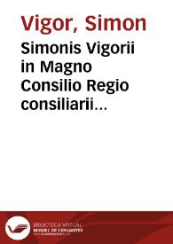 Simonis Vigorii in Magno Consilio Regio consiliarii Opera omnia