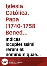 Indices locupletissimi rerum et nominum quae continentur in opere De servorum Dei beatificatione et beatorum canonizatione