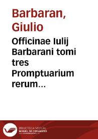 Officinae Iulij Barbarani tomi tres Promptuarium rerum electarum in re praesertim Romana